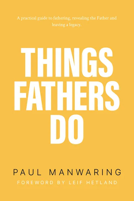 Things Fathers Do: A Practical and Supernatural Guide to Fathering, Revealing the Father and Leaving a Legacy. - Paperback