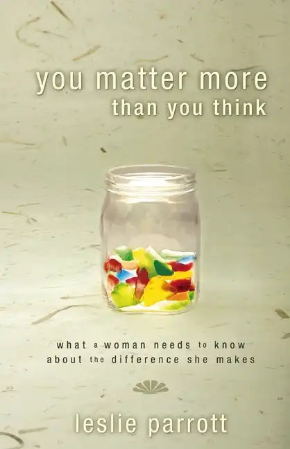 You Matter More Than You Think: What a Woman Need to Know about the Difference They Make - Paperback