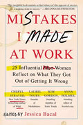 Mistakes I Made at Work: 25 Influential Women Reflect on What They Got Out of Getting It Wrong - Paperback