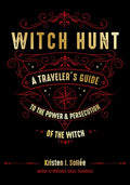 Witch Hunt: A Traveler's Guide to the Power and Persecution of the Witch - Hardcover