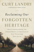 Reclaiming Our Forgotten Heritage: How Understanding the Jewish Roots of Christianity Can Transform Your Faith - Paperback
