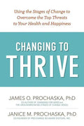 Changing to Thrive: Using the Stages of Change to Overcome the Top Threats to Your Health and Happiness - Paperback