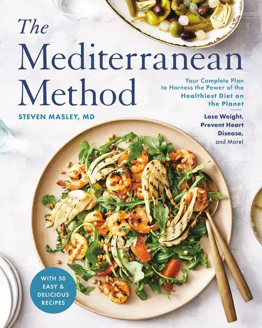 The Mediterranean Method: Your Complete Plan to Harness the Power of the Healthiest Diet on the Planet-- Lose Weight, Prevent Heart Disease, and More! - Hardcover