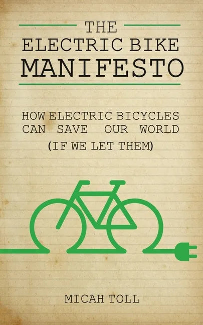 The Electric Bike Manifesto: How Electric Bicycles Can Save Our World (If We Let Them) - Paperback