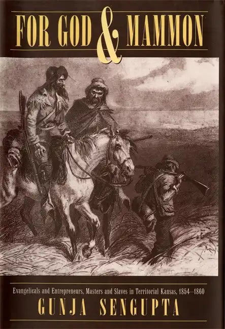 For God and Mammon: Evangelicals and Entrepreneurs, Masters and Slaves in Territorial Kansas, 1854-1860 - Hardcover