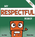 My Respectful Robot: A Children's Social Emotional Learning Book About Manners and Respect - Hardcover