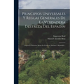 Principios Universales Y Reglas Generales De La Verdadera Destreza Del Espadin: Segun La Doctrina Mixta De Francesa, Italiana Y Espala... - Paperback