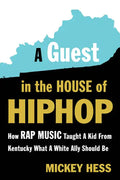 A Guest in the House of Hip-Hop: How Rap Music Taught a Kid from Kentucky What a White Ally Should Be - Paperback