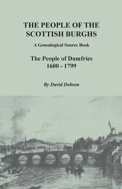 People of the Scottish Burghs: A Genealogical Source Book. the People of Dumfries, 1600-1799 - Paperback