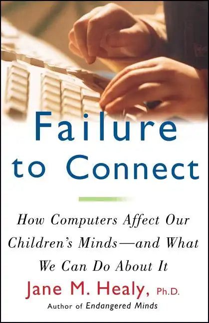 Failure to Connect: How Computers Affect Our Children's Minds -- And What We Can Do about It - Paperback