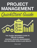 Project Management QuickStart Guide: The Simplified Beginner's Guide to Precise Planning, Strategic Resource Management, and Delivering World Class Re - Hardcover