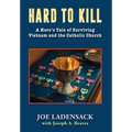 Hard to Kill: A Hero's Tale of Surviving Vietnam and the Catholic Church - Hardcover
