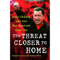 The Threat Closer to Home: Hugo Chavez and the War Against America - Paperback