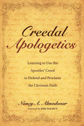 Creedal Apologetics: Learning to Use the Apostles' Creed to Defend and Proclaim the Christian Faith - Hardcover