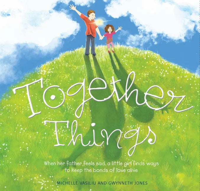 Together Things: When Her Father Feels Sad, a Little Girl Finds Ways to Keep the Bonds of Love Alive - Hardcover