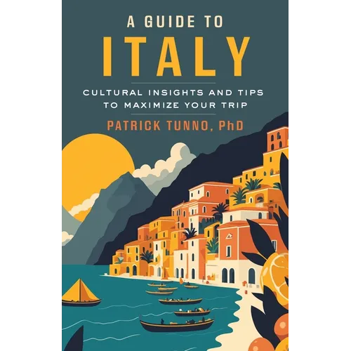 A Guide to Italy: Cultural Insights and Tips to Maximize Your Trip - Paperback