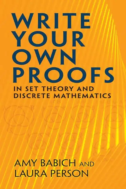 Write Your Own Proofs: In Set Theory and Discrete Mathematics - Paperback