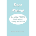 Dear Mama: The Little Poetry Book about Loving Mothers - Paperback