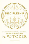 Discipleship: What It Truly Means to Be a Christian--Collected Insights from A. W. Tozer - Paperback