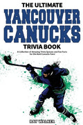 The Ultimate Vancouver Canucks Trivia Book: A Collection of Amazing Trivia Quizzes and Fun Facts for Die-Hard Canucks Fans! - Paperback