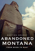 Abandoned Montana: From Boom to Bust - Paperback