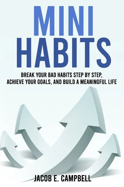 Mini Habits: Break Your Bad Habits Step By Step, Achieve Your Goals, And Build a Meaningful Life - Paperback