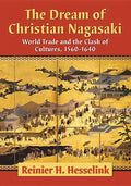 The Dream of Christian Nagasaki: World Trade and the Clash of Cultures, 1560-1640 - Paperback