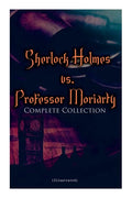 Sherlock Holmes vs. Professor Moriarty - Complete Collection (Illustrated): Tales of the World's Most Famous Detective and His Archenemy - Paperback