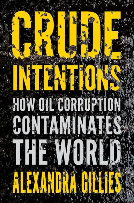 Crude Intentions: How Oil Corruption Contaminates the World - Hardcover