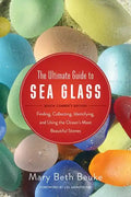 The Ultimate Guide to Sea Glass: Beach Comber's Edition: Finding, Collecting, Identifying, and Using the Ocean's Most Beautiful Stones - Paperback