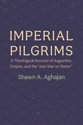Imperial Pilgrims: A Theological Account of Augustine, Empire, and the "Just War on Terror" - Paperback