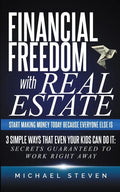 Financial Freedom With Real Estate: Start Making Money Today Because Everyone Else Is: 3 Simple Ways That Even Your Kids Can Do It: Secrets Guaranteed - Paperback