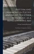 Rhythm and Harmony in Poetry and Music Together With Music as a Representative Art: Two Essays in Comparative Æsthetics - Hardcover