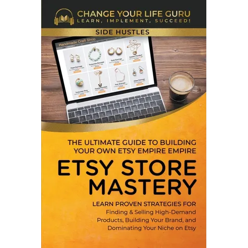 Etsy Store Mastery: The Ultimate Guide to Building Your Own Etsy Empire - Paperback