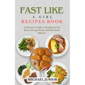 Fast Like a Girl Recipes Book: A Woman's Guide to Fasting for Fat Burn, Energy Boost, and Hormone Balance - Paperback