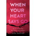 When Your Heart Says Go: My Year of Traveling Beyond Loss and Loneliness - Paperback