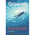 Growing Gills: How to Find Creative Focus When You're Drowning in Your Daily Life - Paperback