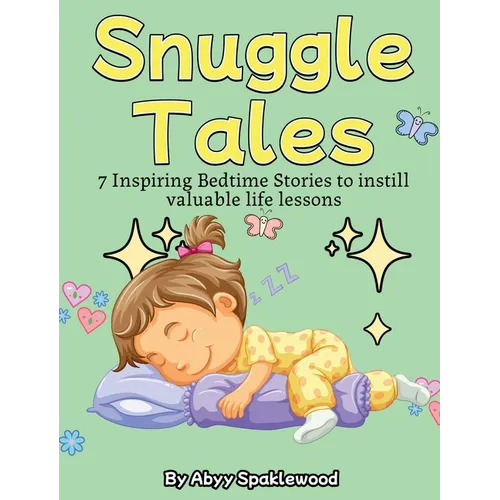 Snuggle Tales: 7 Bedtime Stories to Instill Valuable Life Lessons - Hardcover