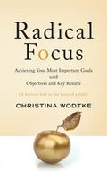Radical Focus: Achieving Your Most Important Goals with Objectives and Key Results - Paperback