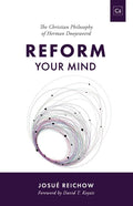 Reform Your Mind: The Philosophy of Herman Dooyeweerd - Paperback