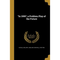 "In 1999"; a Problem Play of the Future - Paperback