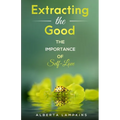 Extracting the Good: The Importance of Self-Love - Paperback