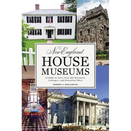 New England House Museums: A Guide to More Than 100 Mansions, Cottages, and Historical Sites - Paperback