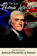 The Real Thomas Jefferson: The True Story of America's Philosopher of Freedom - Paperback