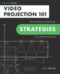 Video Projection 101: The Pre-Production and Execution Strategies of a Video Projectionist - Paperback