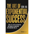 The Art of Exponential Success: How Little Steps, Big Discipline, and Boundless Compassion Can Transform Your Life - Hardcover