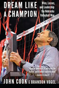 Dream Like a Champion: Wins, Losses, and Leadership the Nebraska Volleyball Way - Hardcover
