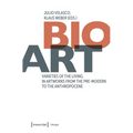 Bio-Art: Varieties of the Living in Artworks from the Pre-Modern to the Anthropocene - Paperback