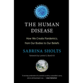 The Human Disease: How We Create Pandemics, from Our Bodies to Our Beliefs - Hardcover