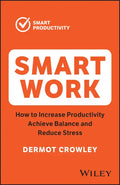 Smart Work: How to Increase Productivity, Achieve Balance and Reduce Stress - Paperback